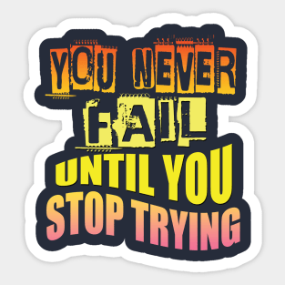 You never fail until you stop trying Sticker